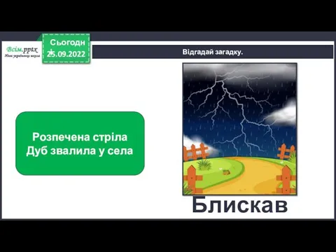 25.09.2022 Сьогодні Відгадай загадку. Розпечена стріла Дуб звалила у села Блискавка