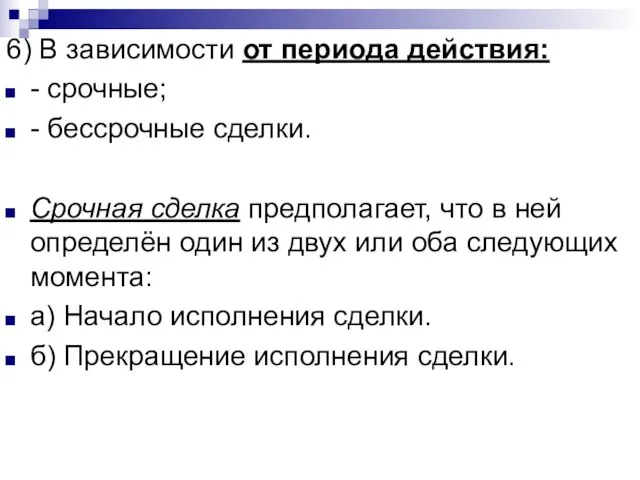 6) В зависимости от периода действия: - срочные; - бессрочные сделки. Срочная