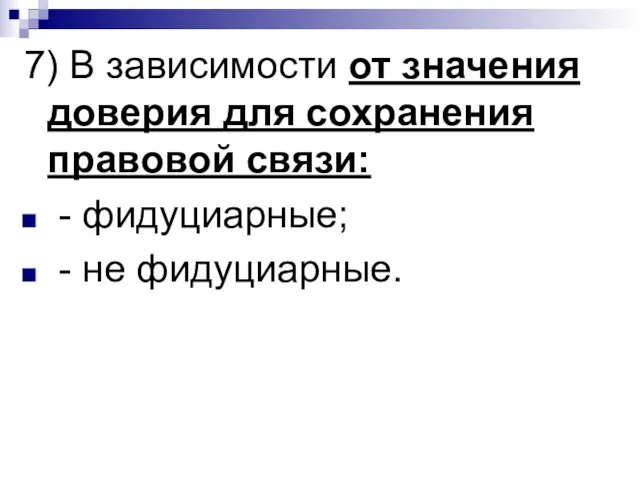 7) В зависимости от значения доверия для сохранения правовой связи: - фидуциарные; - не фидуциарные.