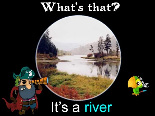 It’s a river