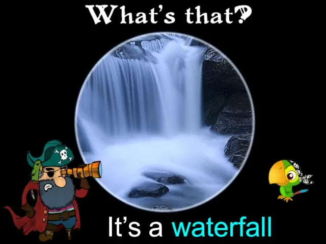 It’s a waterfall