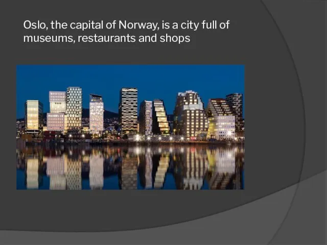 Oslo, the capital of Norway, is a city full of museums, restaurants and shops