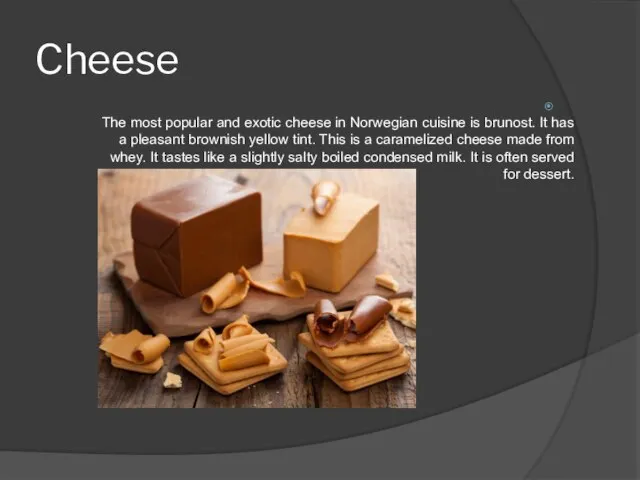 Cheese The most popular and exotic cheese in Norwegian cuisine is brunost.