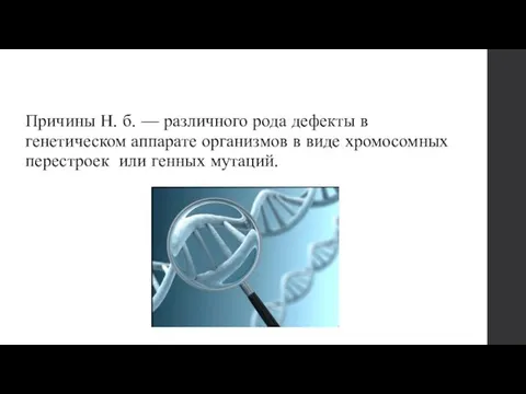 Причины Н. б. — различного рода дефекты в генетическом аппарате организмов в