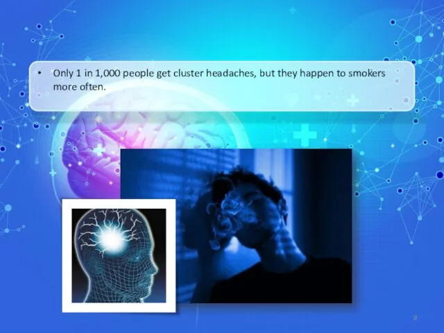 Only 1 in 1,000 people get cluster headaches, but they happen to smokers more often.