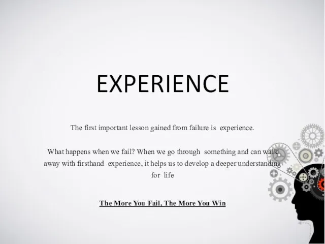 EXPERIENCE The first important lesson gained from failure is experience. What happens