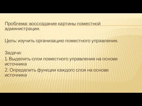 Проблема: воссоздание картины поместной администрации. Цель: изучить организацию поместного управления. Задачи: 1.