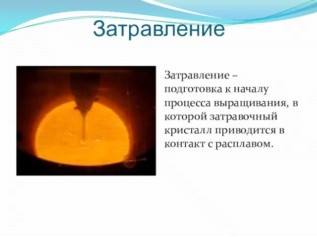 Затравление Затравление – подготовка к началу процесса выращивания, в которой затравочный кристалл