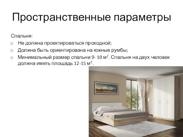 Пространственные параметры Спальня: Не должна проектироваться проходной; Должна быть ориентирована на южные