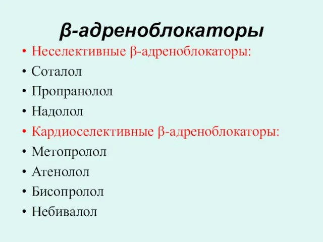 β-адреноблокаторы Неселективные β-адреноблокаторы: Соталол Пропранолол Надолол Кардиоселективные β-адреноблокаторы: Метопролол Атенолол Бисопролол Небивалол