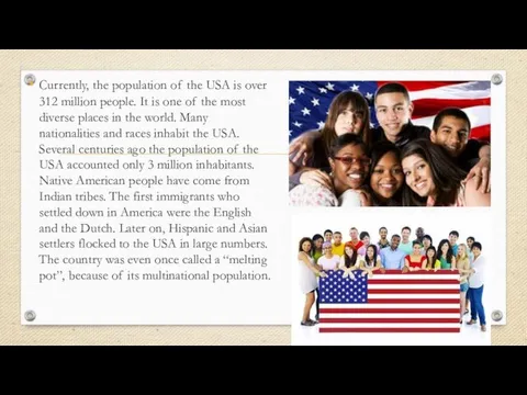 Currently, the population of the USA is over 312 million people. It
