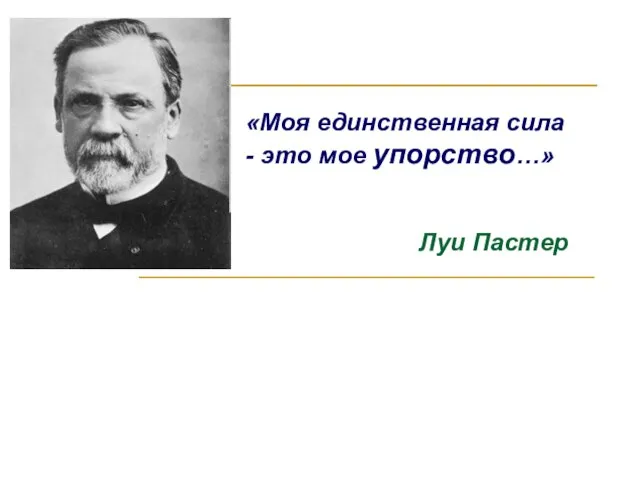 Луи Пастер «Моя единственная сила - это мое упорство…»