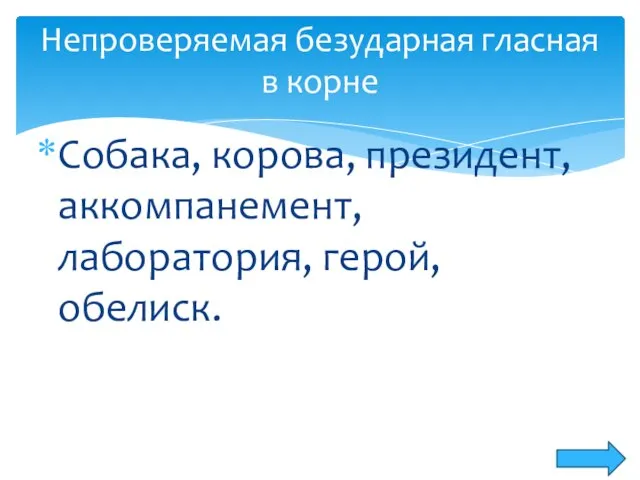 Собака, корова, президент, аккомпанемент, лаборатория, герой, обелиск. Непроверяемая безударная гласная в корне