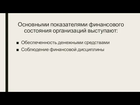 Основными показателями финансового состояния организаций выступают: Обеспеченность денежными средствами Соблюдение финансовой дисциплины