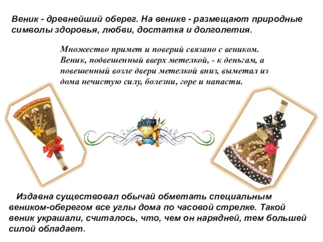 Издавна существовал обычай обметать специальным веником-оберегом все углы дома по часовой стрелке.