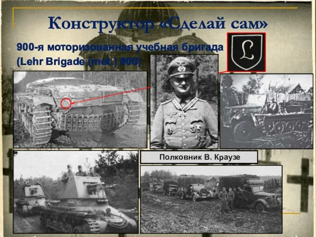 Конструктор «Сделай сам» 900-я моторизованная учебная бригада (Lehr Brigade (mot.) 900) Полковник В. Краузе