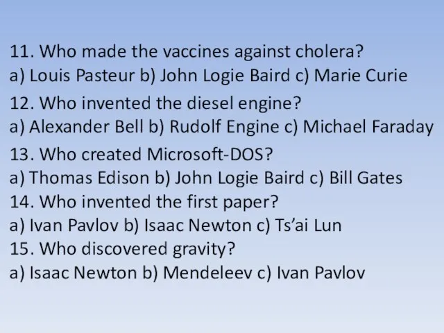 11. Who made the vaccines against cholera? a) Louis Pasteur b) John