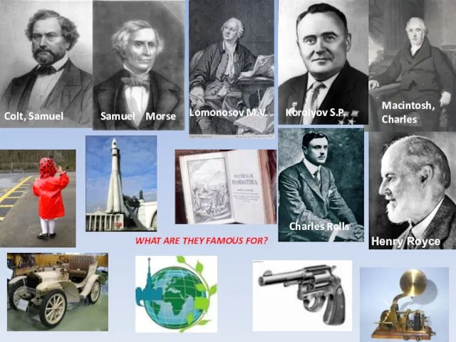 WHAT ARE THEY FAMOUS FOR? Macintosh, Charles Colt, Samuel Samuel Morse Korolyov