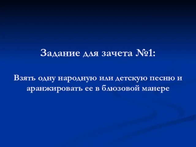 Задание для зачета №1: Взять одну народную или детскую песню и аранжировать ее в блюзовой манере