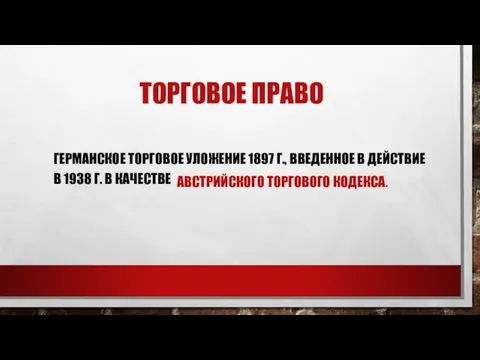 ТОРГОВОЕ ПРАВО АВСТРИЙСКОГО ТОРГОВОГО КОДЕКСА. ГЕРМАНСКОЕ ТОРГОВОЕ УЛОЖЕНИЕ 1897 Г., ВВЕДЕННОЕ В