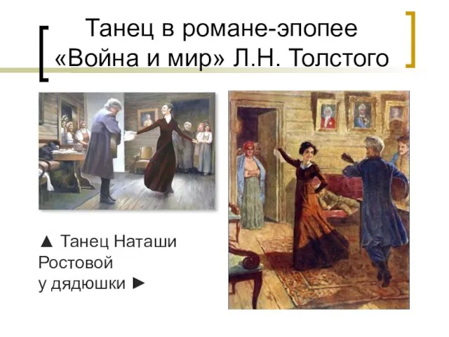 Танец в романе-эпопее «Война и мир» Л.Н. Толстого ▲ Танец Наташи Ростовой у дядюшки ►