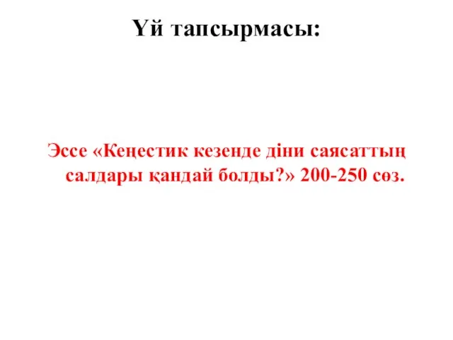 Үй тапсырмасы: Эссе «Кеңестик кезенде діни саясаттың салдары қандай болды?» 200-250 сөз.