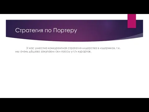 Стратегия по Портеру У нас уместна конкурентная стратегия лидерства в издержках, т.к.