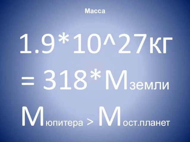 Масса 1.9*10^27кг = 318*Mземли Mюпитера > Mост.планет