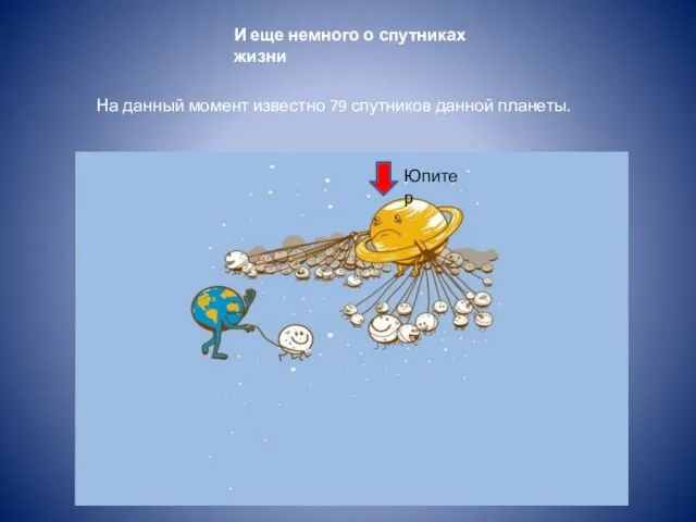 И еще немного о спутниках жизни На данный момент известно 79 спутников данной планеты. Юпитер