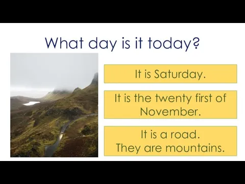 What day is it today? It is Saturday. It is the twenty