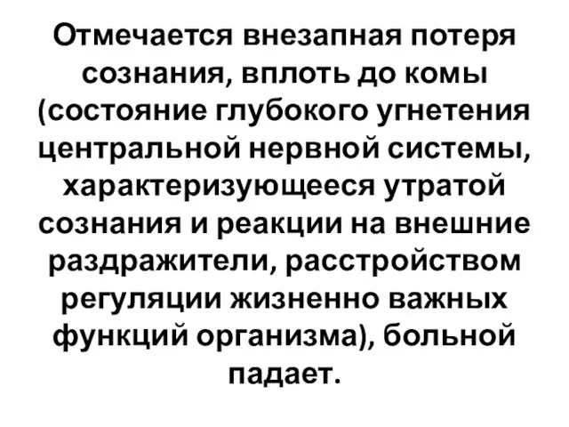 Отмечается внезапная потеря сознания, вплоть до комы (состояние глубокого угнетения центральной нервной