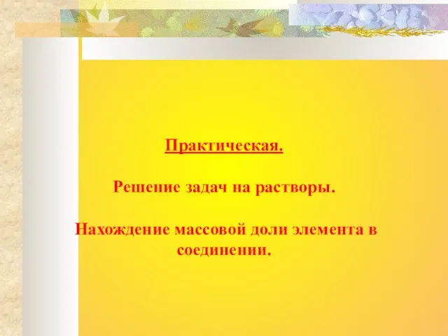 Практическая. Решение задач на растворы. Нахождение массовой доли элемента в соединении.