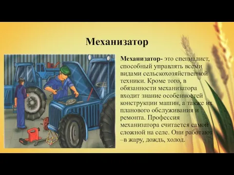 Механизатор Механизатор- это специалист, способный управлять всеми видами сельскохозяйственной техники. Кроме того,