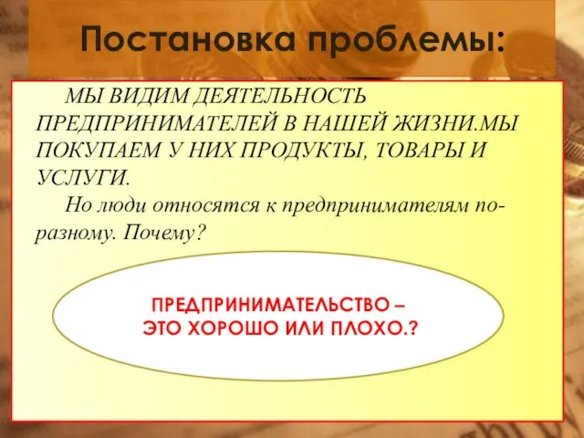 Постановка проблемы: evg3097@mail.ru МЫ ВИДИМ ДЕЯТЕЛЬНОСТЬ ПРЕДПРИНИМАТЕЛЕЙ В НАШЕЙ ЖИЗНИ.МЫ ПОКУПАЕМ У