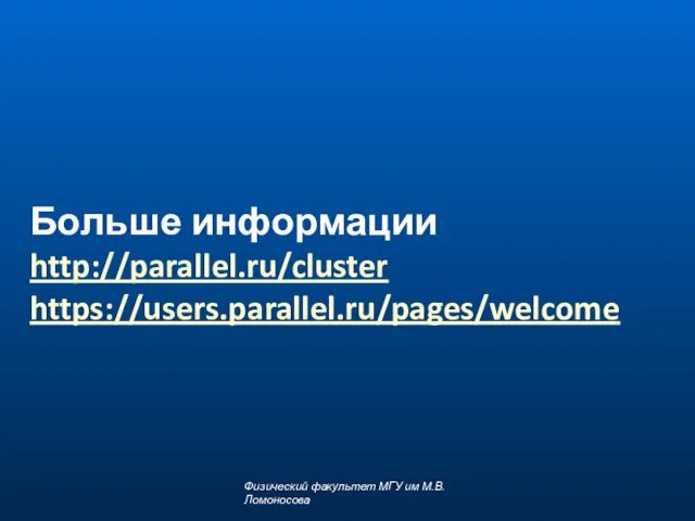 Больше информации http://parallel.ru/cluster https://users.parallel.ru/pages/welcome Физический факультет МГУ им М.В.Ломоносова