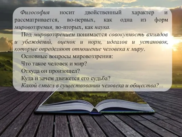 Философия носит двойственный характер и рассматривается, во-первых, как одна из форм мировоззрения,