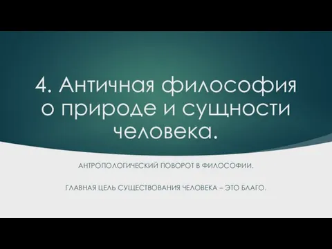 4. Античная философия о природе и сущности человека. АНТРОПОЛОГИЧЕСКИЙ ПОВОРОТ В ФИЛОСОФИИ.