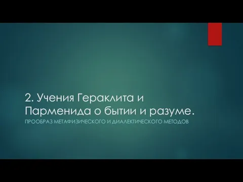 2. Учения Гераклита и Парменида о бытии и разуме. ПРООБРАЗ МЕТАФИЗИЧЕСКОГО И ДИАЛЕКТИЧЕСКОГО МЕТОДОВ