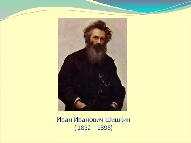 Иван Иванович Шишкин ( 1832 – 1898)
