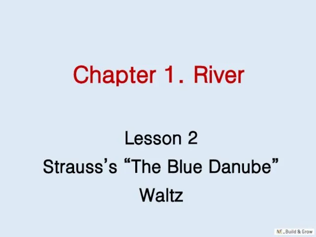 Chapter 1. River Lesson 2 Strauss’s “The Blue Danube” Waltz