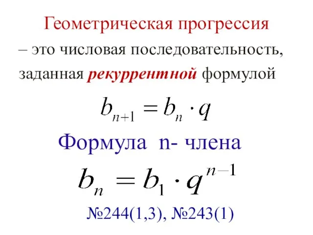 Геометрическая прогрессия – это числовая последовательность, заданная рекуррентной формулой Формула n- члена №244(1,3), №243(1)