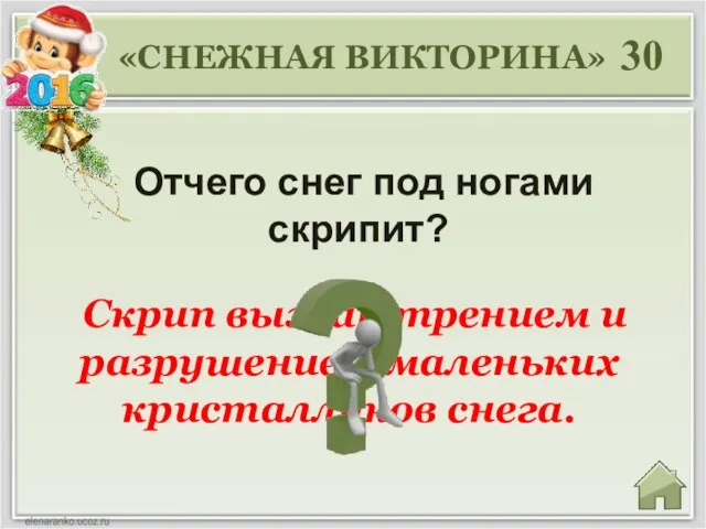 30 Отчего снег под ногами скрипит? «СНЕЖНАЯ ВИКТОРИНА» Скрип вызван трением и разрушением маленьких кристалликов снега.