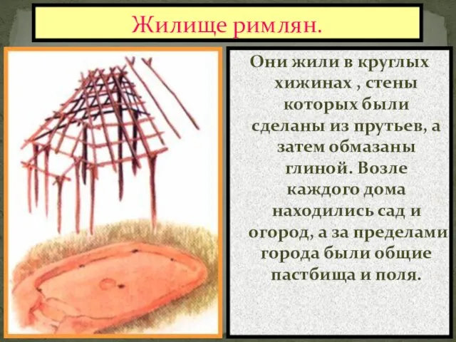 Жилище римлян. Они жили в круглых хижинах , стены которых были сделаны