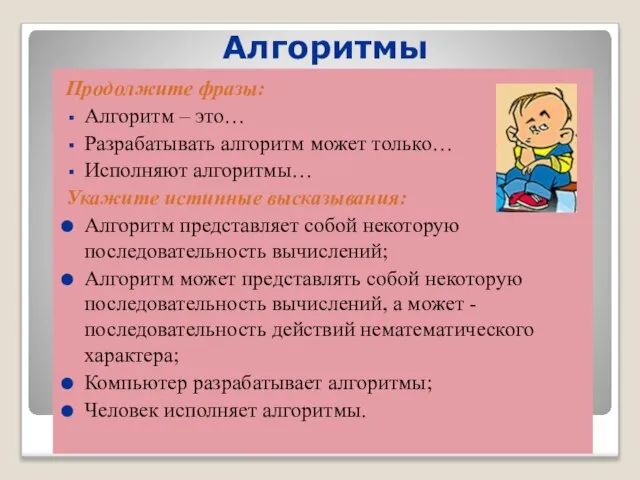 Алгоритмы Продолжите фразы: Алгоритм – это… Разрабатывать алгоритм может только… Исполняют алгоритмы…