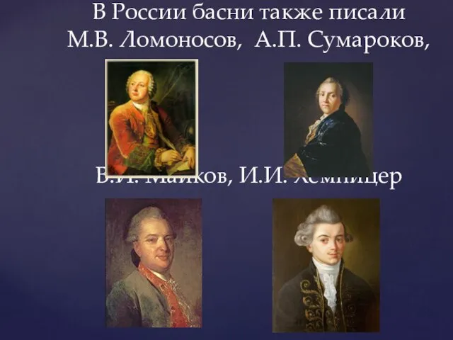 В России басни также писали М.В. Ломоносов, А.П. Сумароков, В.И. Майков, И.И. Хемницер