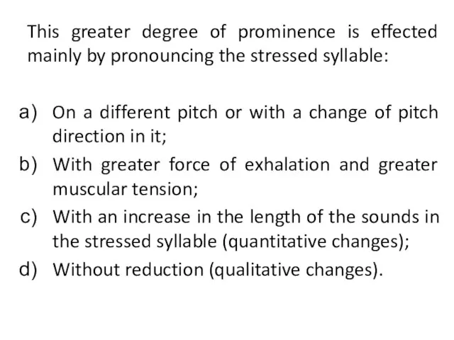 This greater degree of prominence is effected mainly by pronouncing the stressed