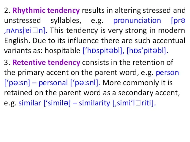 2. Rhythmic tendency results in altering stressed and unstressed syllables, e.g. pronunciation