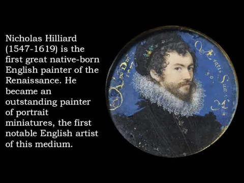 Nicholas Hilliard (1547-1619) is the first great native-born English painter of the