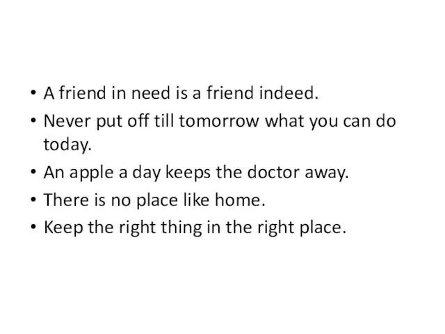 A friend in need is a friend indeed. Never put off till