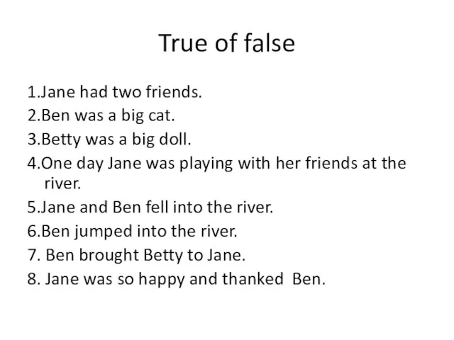 True of false 1.Jane had two friends. 2.Ben was a big cat.